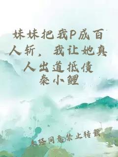 妹妹把我P成百人斬，我讓她真人出道抵債