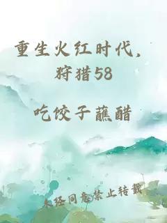 重生火紅時代，狩獵58