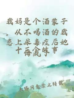 我媽是個(gè)酒蒙子，從不喝酒的我患上尿毒癥后她悔瘋了