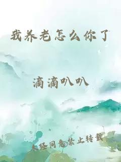 我養(yǎng)老怎么你了